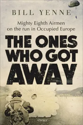 The Ones Who Got Away: Hatalmas nyolcadikos repülők menekülése a megszállt Európában - The Ones Who Got Away: Mighty Eighth Airmen on the Run in Occupied Europe