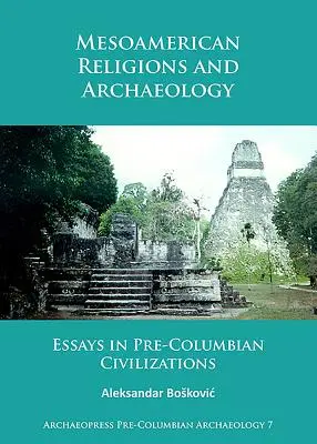 Mezoamerikai vallások és régészet: Esszék a prekolumbián civilizációkról - Mesoamerican Religions and Archaeology: Essays in Pre-Columbian Civilizations