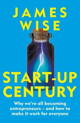 Start-Up Century: Miért válunk mindannyian vállalkozókká - és hogyan lehet ezt mindenki számára elérhetővé tenni - Start-Up Century: Why We're All Becoming Entrepreneurs - And How to Make It Work for Everyone