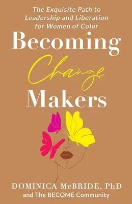 Becoming Change Makers: A színes bőrű nők vezetői és felszabadító útja - Becoming Change Makers: The Exquisite Path to Leadership and Liberation for Women of Color