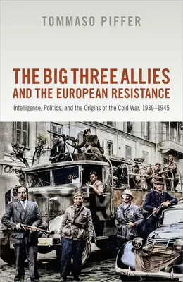 A három nagy szövetséges és az európai ellenállás: Hírszerzés, politika és a hidegháború eredete, 1939-1945 - The Big Three Allies and the European Resistance: Intelligence, Politics, and the Origins of the Cold War, 1939-1945