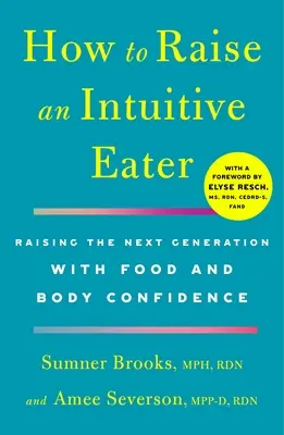 Hogyan neveljünk intuitív étkezőt: A következő generáció nevelése étel- és testtudattal - How to Raise an Intuitive Eater: Raising the Next Generation with Food and Body Confidence