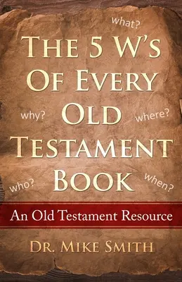 Minden ószövetségi könyv 5 W-je: Ki, mit, mikor, hol és miért az Ószövetség minden könyvéről - The 5 W's of Every Old Testament Book: Who, What, When, Where, and Why of Every Book in the Old Testament