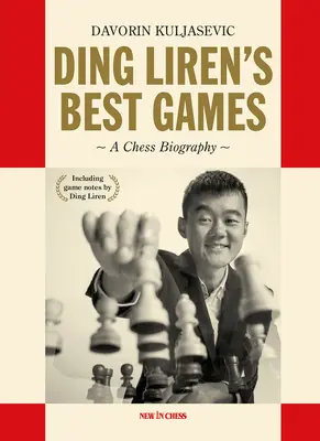 Ding Liren legjobb játékai: A világbajnok sakkozó életrajza - Ding Liren's Best Games: A Chess Biography of the World Champion