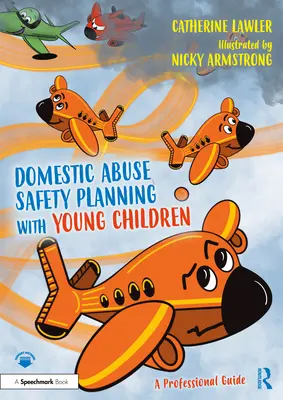 Plánování bezpečnosti při domácím násilí s malými dětmi: Dětské bezpečí: profesionální průvodce - Domestic Abuse Safety Planning with Young Children: A Professional Guide
