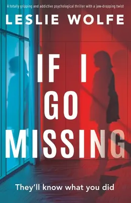 Ha eltűnök: Egy teljesen lebilincselő és függőséget okozó pszichológiai thriller egy lehengerlő fordulattal - If I Go Missing: A totally gripping and addictive psychological thriller with a jaw-dropping twist