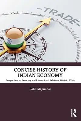 Az indiai gazdaság tömör története: A gazdaság és a nemzetközi kapcsolatok perspektívái,1600-as évektől a 2020-as évekig - Concise History of Indian Economy: Perspectives on Economy and International Relations,1600s to 2020s