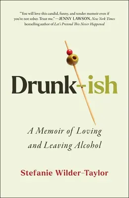 Drunk-Ish: Az alkohol szeretetének és elhagyásának emlékirata - Drunk-Ish: A Memoir of Loving and Leaving Alcohol