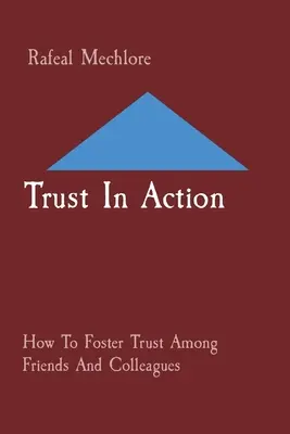 Bizalom a tettben: Hogyan ápoljuk a bizalmat a barátok és kollégák között - Trust In Action: How To Foster Trust Among Friends And Colleagues