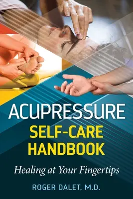 Akupresszúra öngyógyítási kézikönyv: Gyógyítás az Ön keze ügyében - Acupressure Self-Care Handbook: Healing at Your Fingertips