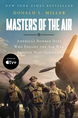 Masters of the Air Mti: America's Bomber Boys Who Fought the Air War Against Nazi Germany (Amerika bombázófiúi, akik a légi háborút vívták a náci Németország ellen) - Masters of the Air Mti: America's Bomber Boys Who Fought the Air War Against Nazi Germany