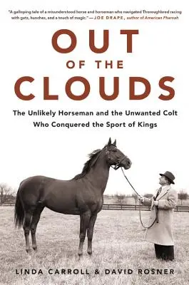 Ki a felhőkből: A valószínűtlen lovas és a nem kívánt csikó, aki meghódította a királyok sportját - Out of the Clouds: The Unlikely Horseman and the Unwanted Colt Who Conquered the Sport of Kings