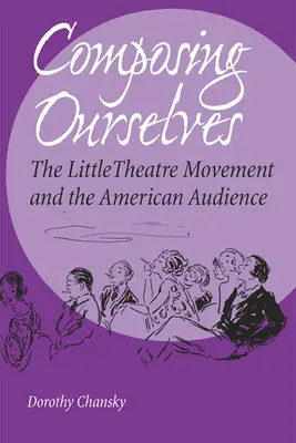 Composing Ourselves Ourselves: A kisszínházi mozgalom és az amerikai közönség - Composing Ourselves: The Little Theatre Movement and the American Audience