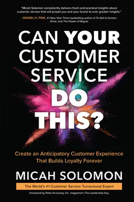 Meg tudja ezt csinálni az ügyfélszolgálat? Létrehozni egy olyan várakozáson alapuló ügyfélélményt, amely örökre hűséget épít - Can Your Customer Service Do This?: Create an Anticipatory Customer Experience That Builds Loyalty Forever