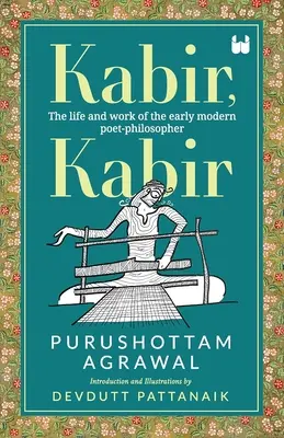 Kabir, Kabir: A kora újkori költő-filozófus élete és munkássága - Kabir, Kabir: The life and work of the early modern poet-philosopher