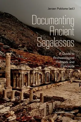 Az ókori Sagalassos dokumentálása: A Guide to Archaeological Methods and Concepts (Útmutató a régészeti módszerekhez és koncepciókhoz) - Documenting Ancient Sagalassos: A Guide to Archaeological Methods and Concepts