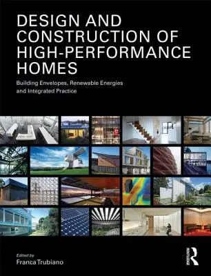 A nagy teljesítményű otthonok tervezése és építése: Épületburkolatok, megújuló energiák és integrált gyakorlat - Design and Construction of High-Performance Homes: Building Envelopes, Renewable Energies and Integrated Practice