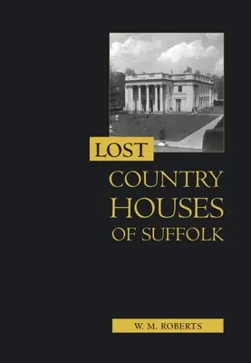 Suffolk elveszett vidéki házai - Lost Country Houses of Suffolk