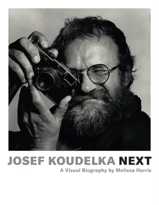 Josef Koudelka: Next: Melissa Harris: Vizuális életrajz - Josef Koudelka: Next: A Visual Biography by Melissa Harris