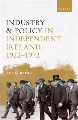 Ipar és politika a független Írországban, 1922-1972 - Industry and Policy in Independent Ireland, 1922-1972