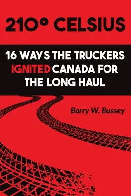 210 Celsius: 16 módja annak, ahogy a kamionosok felgyújtották Kanadát a hosszú távra - 210 Celsius: 16 Ways the Truckers Ignited Canada for the Long Haul