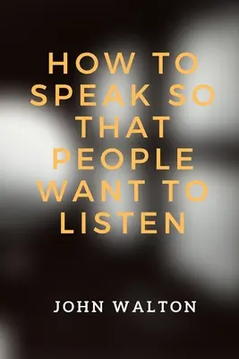 Hogyan beszéljünk úgy, hogy az emberek meg akarják hallgatni - How to Speak So That People Want To Listen