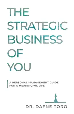 Az Ön stratégiai üzlete: Személyes menedzsment útmutató az értelmes élethez - The Strategic Business of You: A Personal Management Guide for a Meaningful Life