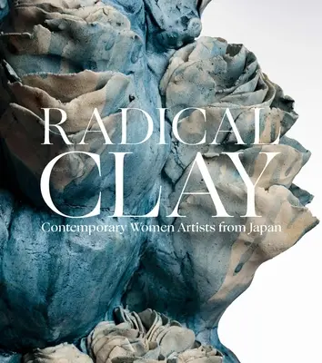 Radical Clay: Kortárs japán női művészek - Radical Clay: Contemporary Women Artists from Japan