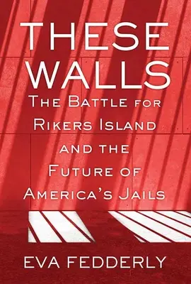 Ezek a falak: A Rikers-szigetért folytatott csata és az amerikai börtönök jövője - These Walls: The Battle for Rikers Island and the Future of America's Jails