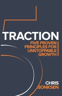 Vonóerő: Öt bevált alapelv a megállíthatatlan növekedéshez - Traction: Five Proven principles for Unstoppable Growth