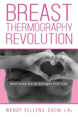 Az emlőtermográfia forradalma: Bootcamp az ösztrogénmentes életért - The Breast Thermography Revolution: Bootcamp for an Estrogen Free Life