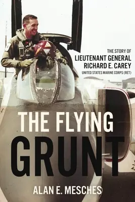 The Flying Grunt: Richard E. Carey altábornagy története, Egyesült Államok tengerészgyalogsága - The Flying Grunt: The Story of Lieutenant General Richard E. Carey, United States Marine Corps