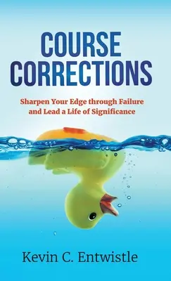 Pályakorrekciók: Élesítsd az éledet a kudarcokon keresztül, és vezess jelentős életet - Course Corrections: Sharpen Your Edge through Failure and Lead a Life of Significance