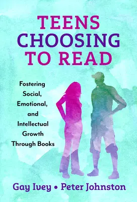Az olvasást választó tizenévesek: A szociális, érzelmi és szellemi növekedés elősegítése a könyvek segítségével - Teens Choosing to Read: Fostering Social, Emotional, and Intellectual Growth Through Books