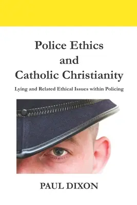 Rendőrségi etika és katolikus kereszténység: Hazugság és kapcsolódó etikai kérdések a rendőri munkában - Police Ethics and Catholic Christianity: Lying and Related Ethical Issues within Policing