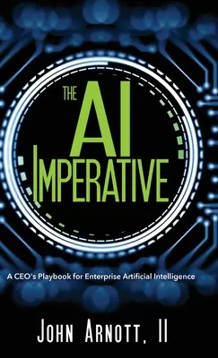 A mesterséges intelligencia imperatívusz: A CEO's Playbook for Enterprise Artificial Intelligence (A vezérigazgató játékkönyve a vállalati mesterséges intelligenciához) - The AI Imperative: A CEO's Playbook for Enterprise Artificial Intelligence