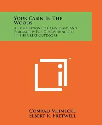 Your Cabin In The Woods: A Compilation of Cabin Plans and Philosophy for Discovering Life In The Great Outdoors - Your Cabin In The Woods: A Compilation Of Cabin Plans And Philosophy For Discovering Life In The Great Outdoors