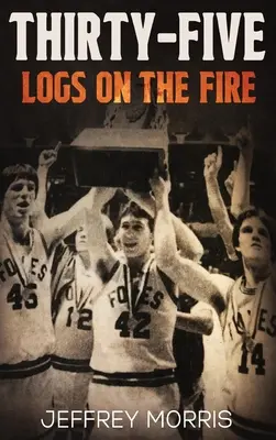 Harmincöt rönk a tűzön: A McLeansboro Foxes 1984-es veretlen szezonjának története - Thirty-Five Logs on the Fire: The Story Of the 1984 McLeansboro Foxes' Undefeated Season