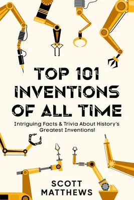 Minden idők 101 legjobb találmánya! - Érdekes tények és apróságok a történelem legnagyobb találmányairól! - Top 101 Inventions Of All Time! - Intriguing Facts & Trivia About History's Greatest Inventions!