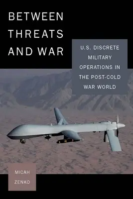 Fenyegetések és háború között: az Egyesült Államok diszkrét katonai műveletei a hidegháború utáni világban - Between Threats and War: U.S. Discrete Military Operations in the Post-Cold War World