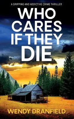 Kit érdekel, ha meghalnak: Egy teljesen lebilincselő és állkapcsot megdöbbentő krimi - Who Cares if They Die: A totally gripping and jaw-dropping crime thriller