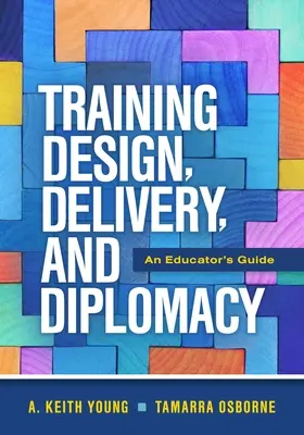 Tréningtervezés, átadás és diplomácia: A pedagógus útmutatója - Training Design, Delivery, and Diplomacy: An Educator's Guide