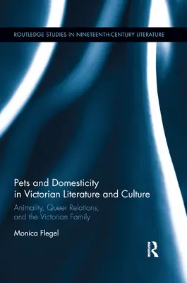 Háziállatok és háziállatok a viktoriánus irodalomban és kultúrában: Animality, Queer Relations, and the Victorian Family (Állatiasság, queer kapcsolatok és a viktoriánus család) - Pets and Domesticity in Victorian Literature and Culture: Animality, Queer Relations, and the Victorian Family