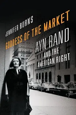 A piac istennője: Ayn Rand és az amerikai jobboldal - Goddess of the Market: Ayn Rand and the American Right