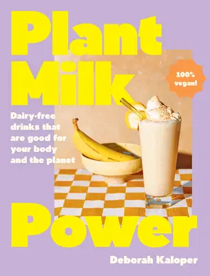 Plant Milk Power: Tejmentes italok, amelyek jót tesznek a testnek és a bolygónak, a Pasta Night és a Good Mornings szerzőjétől - Plant Milk Power: Dairy-Free Drinks That Are Good for Your Body and the Planet, from the Author of Pasta Night and Good Mornings