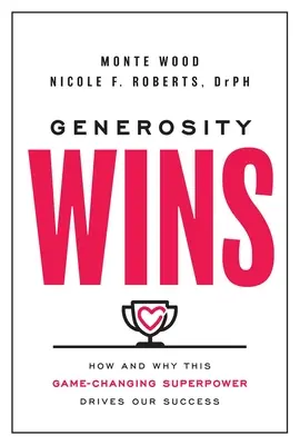 A nagylelkűség győz: Hogyan és miért ez a játékváltoztató szupererő hajtja a sikerünket? - Generosity Wins: How and Why This Game-Changing Superpower Drives Our Success