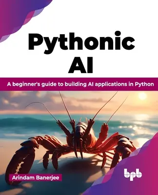 Pythonic AI: Kezdők útmutatója a mesterséges intelligencia alkalmazások építéséhez Pythonban - Pythonic AI: A Beginner's Guide to Building AI Applications in Python