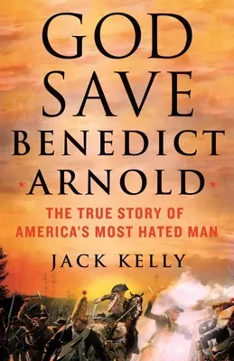 Isten óvja Benedict Arnoldot: Amerika leggyűlöltebb emberének igaz története - God Save Benedict Arnold: The True Story of America's Most Hated Man