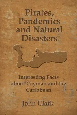 Kalózok, járványok és természeti katasztrófák: Élet a Kajmán-szigeteken - Pirates, Pandemics, and Natural Disasters: Life in the Cayman Islands