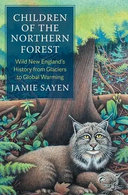 Az északi erdő gyermekei: Vad New England története a gleccserektől a globális felmelegedésig - Children of the Northern Forest: Wild New England's History from Glaciers to Global Warming